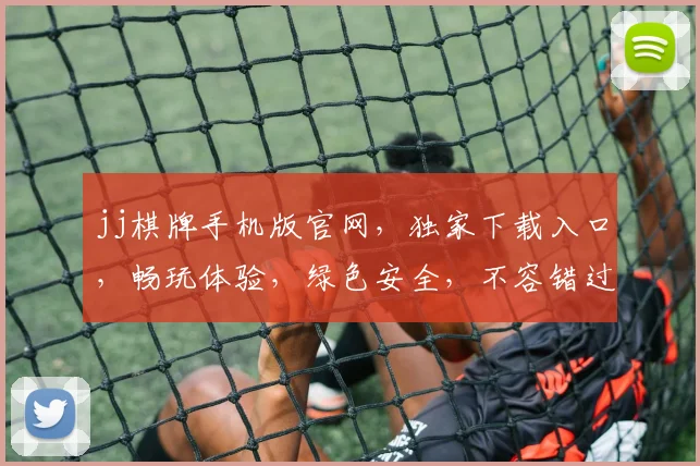 jj棋牌手机版官网，独家下载入口，畅玩体验，绿色安全，不容错过