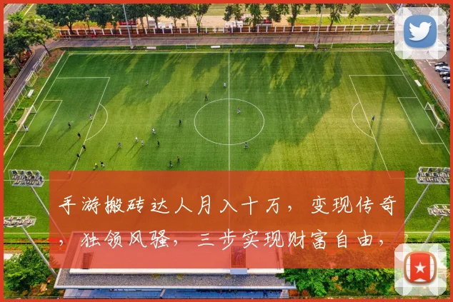 手游搬砖达人月入十万，变现传奇，独领风骚，三步实现财富自由，你也能
