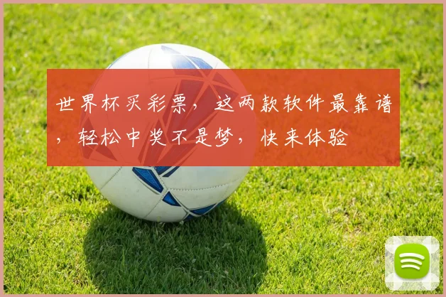 世界杯买彩票，这两款软件最靠谱，轻松中奖不是梦，快来体验